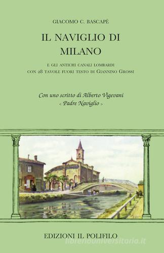 Il naviglio di Milano e gli antichi canali lombardi di Giacomo Bascapé edito da Il Polifilo
