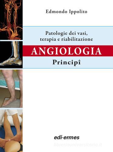 Angiologia. Principi. Patologie dei vasi. Terapia e riabilitazione di Edmondo Ippolito edito da Edi. Ermes