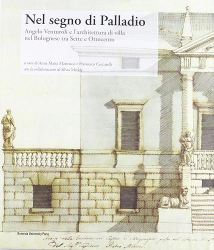 Nel segno di Palladio. Angelo Venturoli e l'architettura di villa nel bolognese tra Sette e Ottocento edito da Bononia University Press