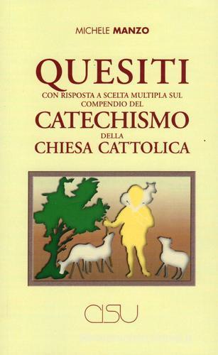 Quesiti con risposta a scelta multipla sul compendio del catechismo della Chiesa cattolica di Michele Manzo edito da CISU