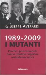 1989-2009. I mutanti. Perché i comunisti hanno rifiutato l'opzione socialdemocratica di Giuseppe Averardi edito da Datanews