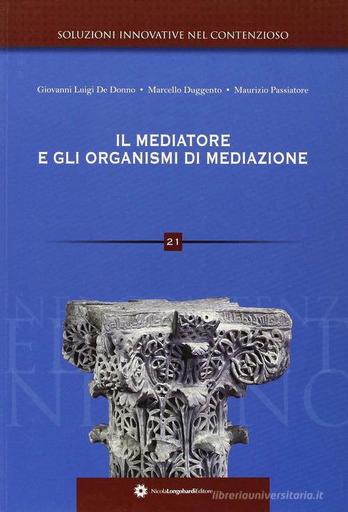 Il mediatore e gli organismi di mediazione di De Donno Giovanni L., Marcello Duggento, Maurizio Passiatore edito da Longobardi