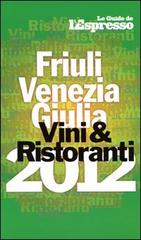 Vini & ristoranti del Friuli Venezia Giulia 2012 edito da L'Espresso (Gruppo Editoriale)