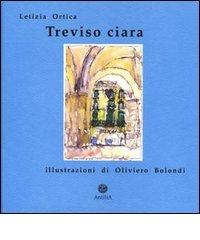 Treviso ciara di Letizia Ortica, Oliviero Bolondi edito da Antilia