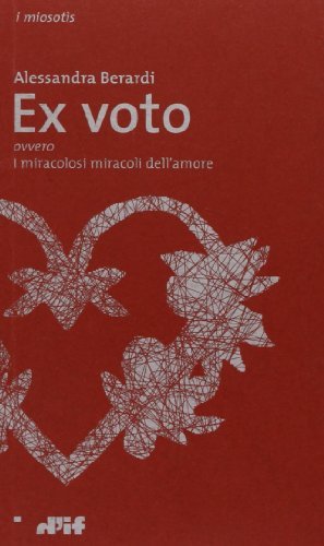 Ex voto ovvero i miracolosi miracoli dell'amore di Alessandra Berardi edito da Edizioni D'If