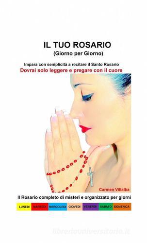 Il tuo rosario (giorno per giorno) di Carmen Villalba edito da ilmiolibro self publishing