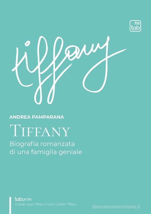 Tiffany. Biografia romanzata di una famiglia geniale di Andrea Pamparana edito da tab edizioni