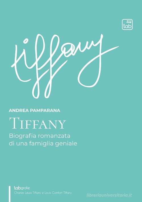 Tiffany. Biografia romanzata di una famiglia geniale di Andrea Pamparana edito da Tab edizioni