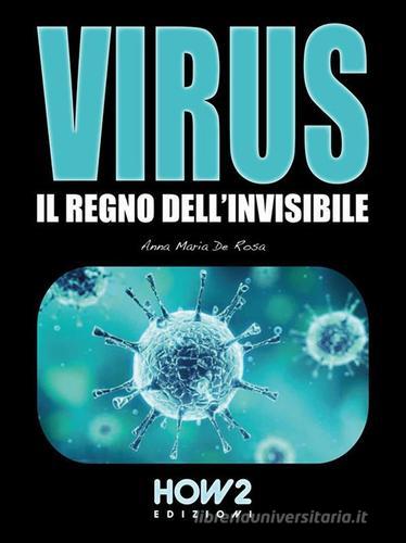 Virus. Il regno dell'invisibile di Anna Maria De Rosa edito da How2
