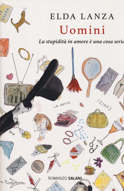 Libro Uomini. La stupidità in amore è una cosa seria di Elda Lanza Romanzo di Salani