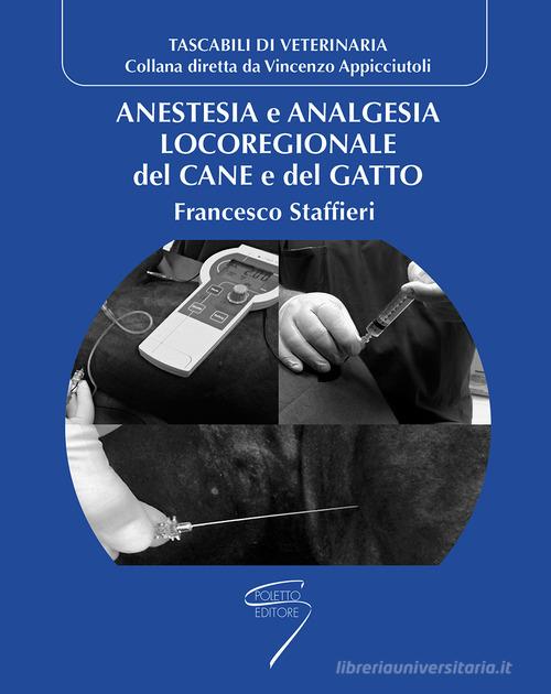 Anestesia e analgesia locoregionale del cane e del gatto di Francesco Staffieri edito da Poletto Editore
