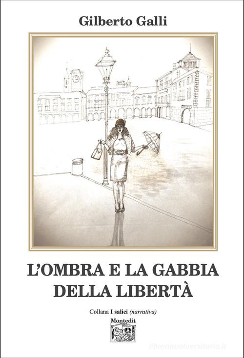 Libro L'ombra e la gabbia della libertà di Gilberto Galli I salici di Montedit