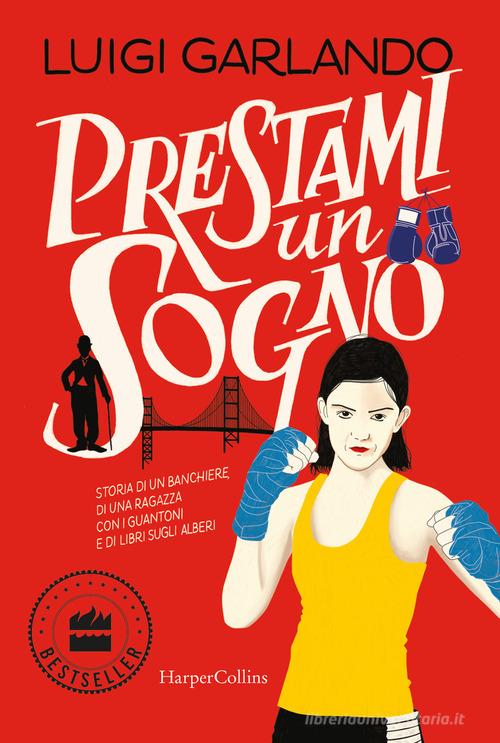 Prestami un sogno. Storia di un banchiere, di una ragazza con i guantoni e di libri sugli alberi di Luigi Garlando edito da HarperCollins Italia
