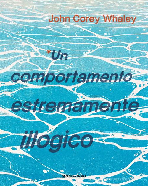 Un comportamento estremamente illogico di John Corey Whaley edito da Mondadori