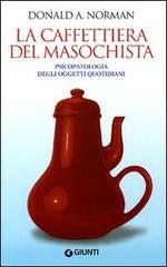 La caffettiera del masochista. Psicopatologia degli oggetti quotidiani di Donald A. Norman edito da Giunti Editore