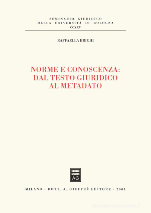 Norme e conoscenza: dal testo giuridico al metadato di Raffaella Brighi edito da Giuffrè