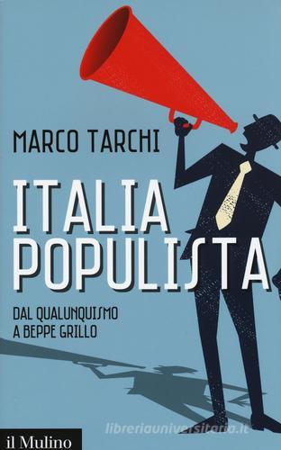 Italia populista. Dal qualunquismo a Beppe Grillo di Marco Tarchi edito da Il Mulino
