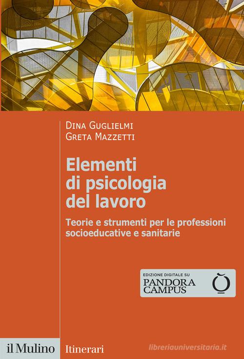 Elementi di psicologia del lavoro. Teorie e strumenti per le professioni socioeducative e sanitarie di Dina Guglielmi, Greta Mazzetti edito da Il Mulino