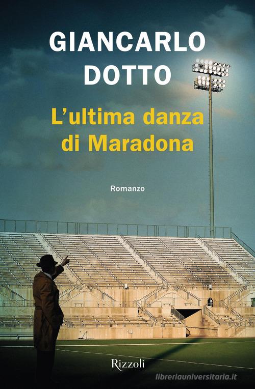 L'ultima danza di Maradona di Giancarlo Dotto edito da Rizzoli