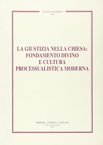 La giustizia nella Chiesa: fondamento divino e cultura processualistica moderna edito da Libreria Editrice Vaticana