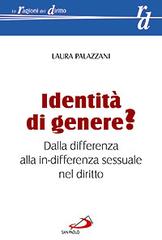 Identità di genere? Dalla differenza alla in-differenza sessuale nel diritto di Laura Palazzani edito da San Paolo Edizioni