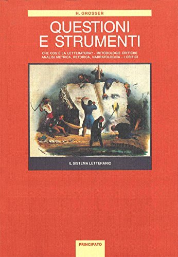 Il sistema letterario. Questioni e strumenti. Per le Scuole superiori di Hermann Grosser edito da Principato