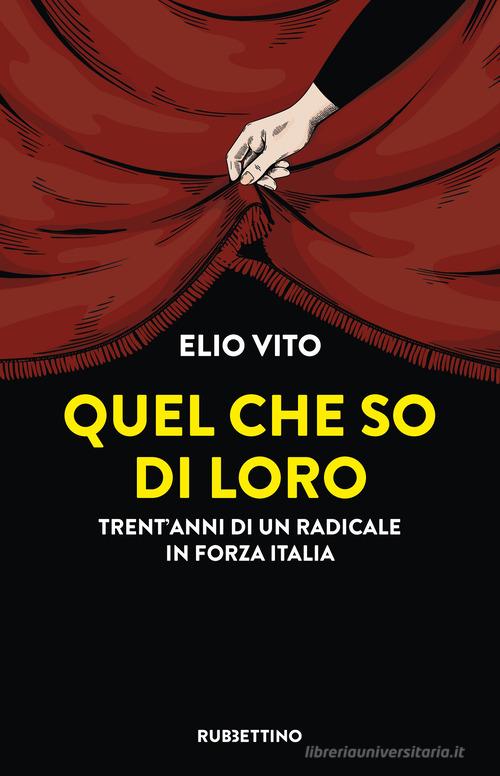 Quel che so di loro. Trent'anni di un radicale in Forza Italia di Elio Vito edito da Rubbettino