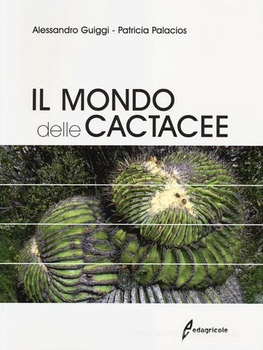 Il mondo delle cactacee. Ediz. illustrata di Alessandro Guiggi, Patricia Palacios edito da Edagricole