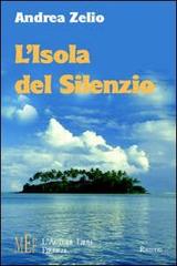 L' isola del silenzio. La misteriosa scomparsa di un'isola solitaria di Andrea Zelio edito da L'Autore Libri Firenze