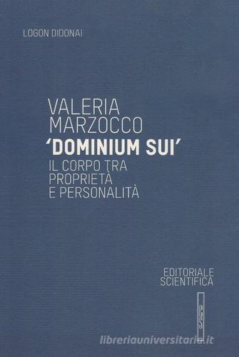 «Dominium sui». Il corpo tra proprietà e personalità di Valeria Marzocco edito da Editoriale Scientifica