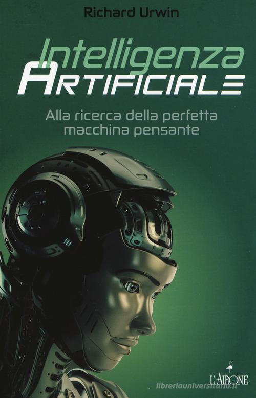 Intelligenza artificiale di Richard Urwin edito da L'Airone Editrice Roma
