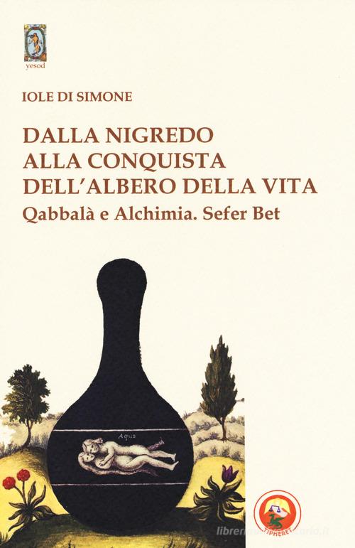 Dalla nigredo alla conquista dell'albero della vita. Qabbalà e alchimia. Sefer Bet di Iole Di Simone edito da Tipheret