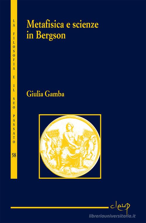 Metafisica e scienze nel pensiero di Bergson di Giulia Gamba edito da CLEUP