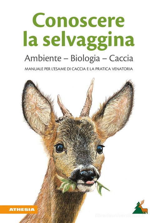 Conoscere la selvaggina. Ambiente, biologia, caccia. Manuale per l'esame di caccia e la pratica venatoria edito da Athesia