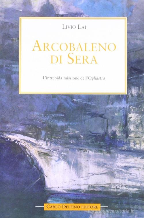 Arcobaleno di sera di Livio Lai edito da Carlo Delfino Editore