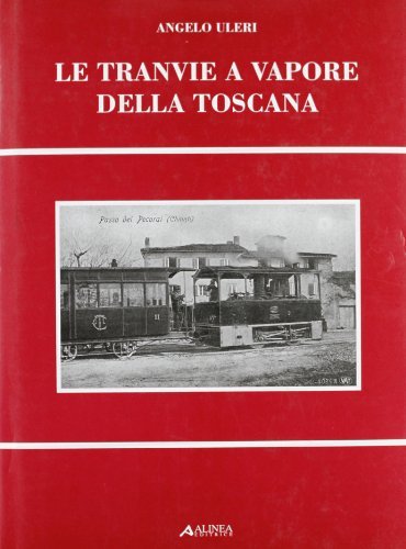 Le tranvie a vapore in Toscana di Angelo Uleri edito da Alinea
