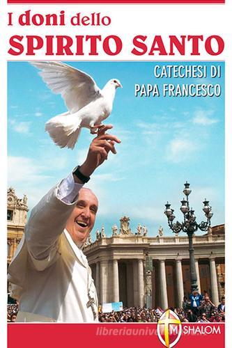 I doni dello Spirito Santo. Catechesi di papa Francesco di Francesco (Jorge Mario Bergoglio) edito da Editrice Shalom