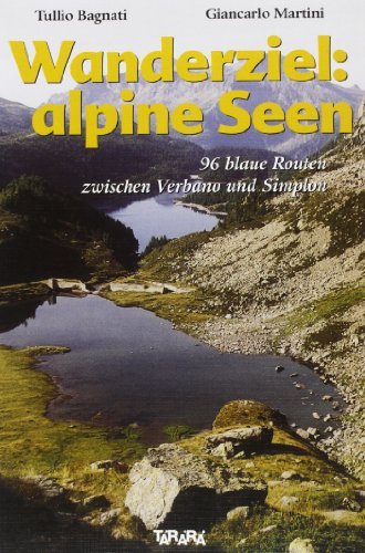 Wanderziel: alpine seen. 96 blaue Routen zwischen Verbano und Sempione di Tullio Bagnati, G. Carlo Martini edito da Tararà
