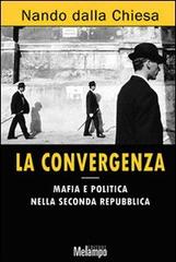 La convergenza. Mafia e politica nella Seconda Repubblica di Nando Dalla Chiesa edito da Melampo
