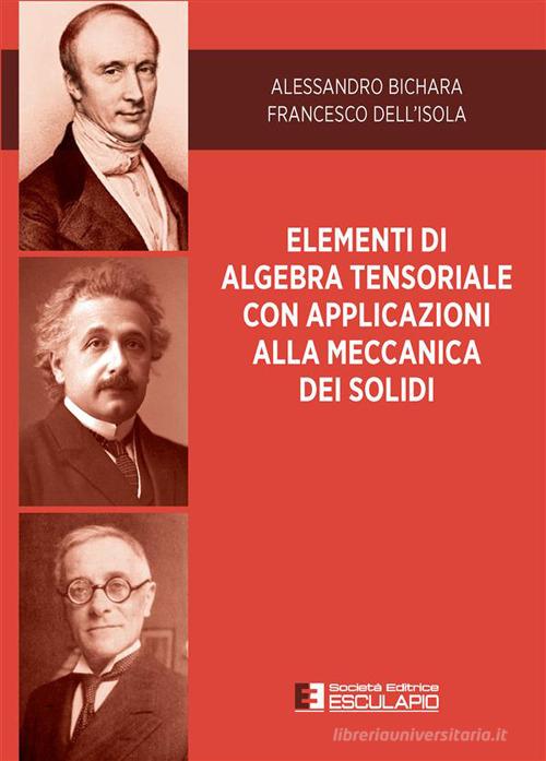 Elementi di algebra tensoriale con applicazioni alla meccanica dei solidi di Alessandro Bichara, Francesco Dell'Isola edito da Esculapio