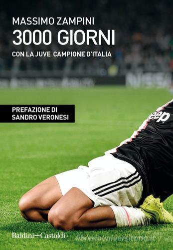 3000 giorni con la Juve campione d'Italia di Massimo Zampini edito da Baldini + Castoldi