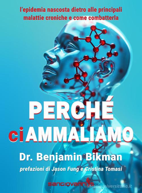 Perché ci ammaliamo. L'epidemia nascosta dietro alle principali malattie croniche e come combatterla di Benjamin Bikman edito da Sangiovanni's