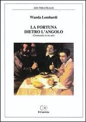 La fortuna dietro l'angolo (commedia in tre atti) di Wanda Lambardi edito da Accademia Il Convivio
