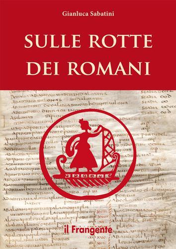 Sulle rotte dei romani di Gianluca Sabatini edito da Edizioni Il Frangente