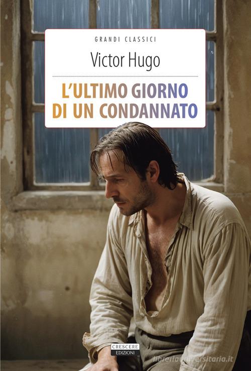 Libro L'ultimo giorno di un condannato. Ediz. integrale. Con Segnalibro di Victor Hugo Grandi classici di Crescere