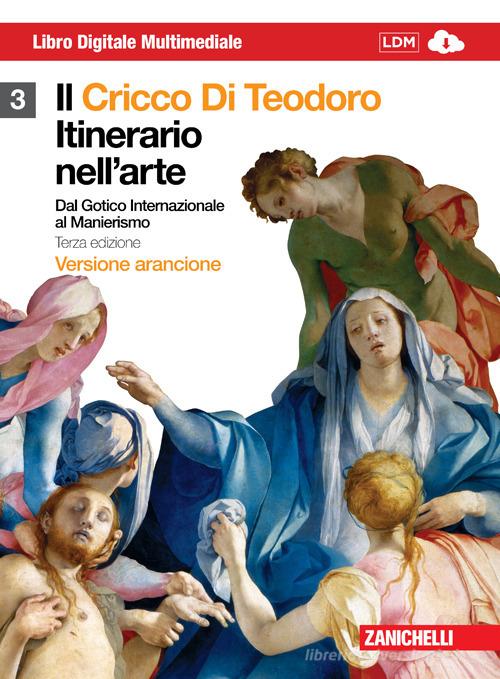 Il cricco di Teodoro. Itinerario nell'arte. Ediz. arancione. Per le Scuole superiori. Con DVD-ROM. Con espansione online vol.3 di Giorgio Cricco, Francesco P. Di Teodoro edito da Zanichelli