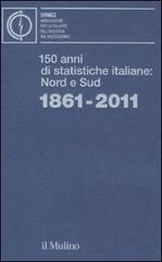 150 anni di statistiche italiane: Nord e Sud. 1861-2011 edito da Il Mulino