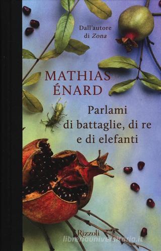 Parlami di battaglie, di re e di elefanti di Mathias Énard edito da Rizzoli