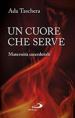 Un cuore che serve. Maternità sacerdotale di Ada Taschera edito da San Paolo Edizioni