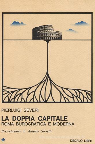 La doppia capitale. Roma burocratica e moderna di Pierluigi Severi edito da edizioni Dedalo